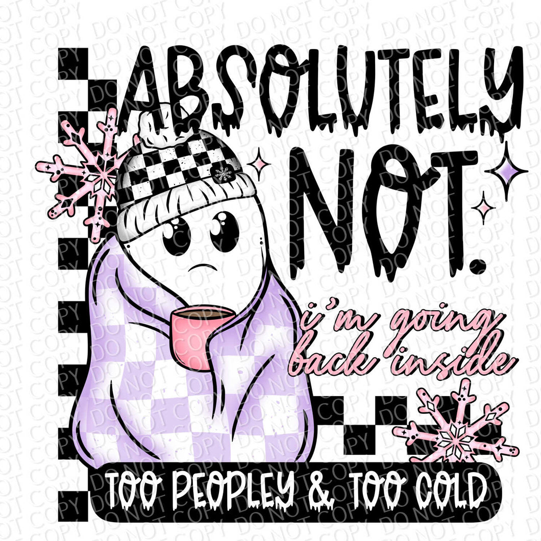 Absolutely Not I'm Going Back Inside Too Peopley and Too Cold Ghostie | DTF Ready to Press or Sublimation Transfer