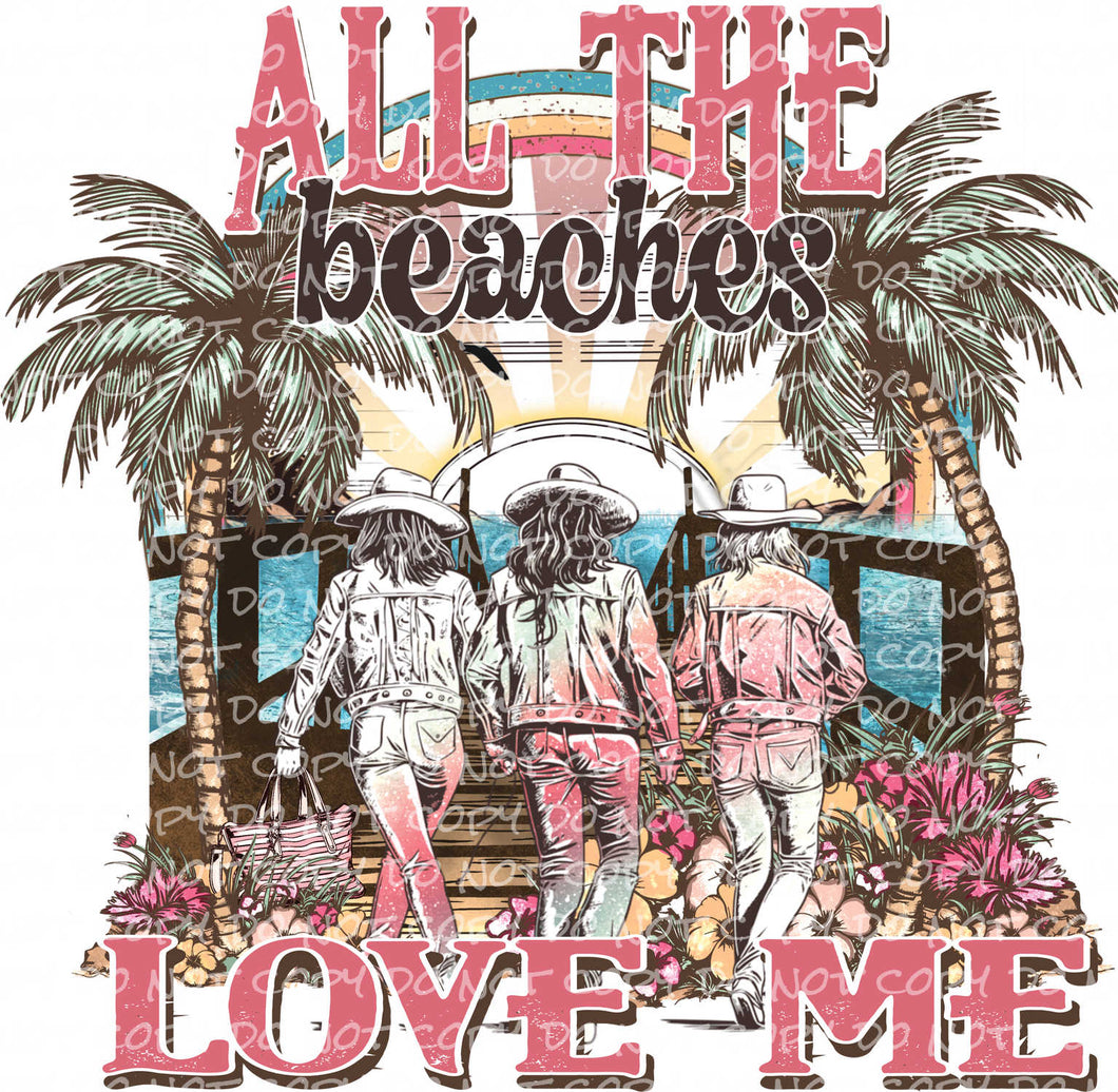 All the Beaches Love Me | DTF Ready to Press or Sublimation Transfer