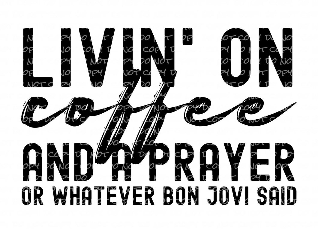 Livin on Coffee and a Prayer | DTF Ready to Press or Sublimation Transfer