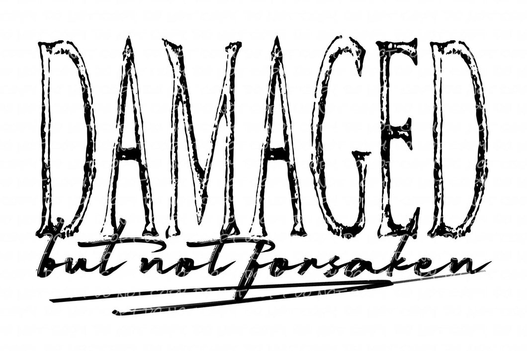 Damaged but Not Forsaken | DTF Ready to Press or Sublimation Transfer