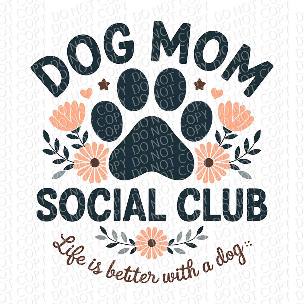 Dog Mom Social Club: Life is Better With a Dog | DTF Ready to Press or Sublimation Transfer