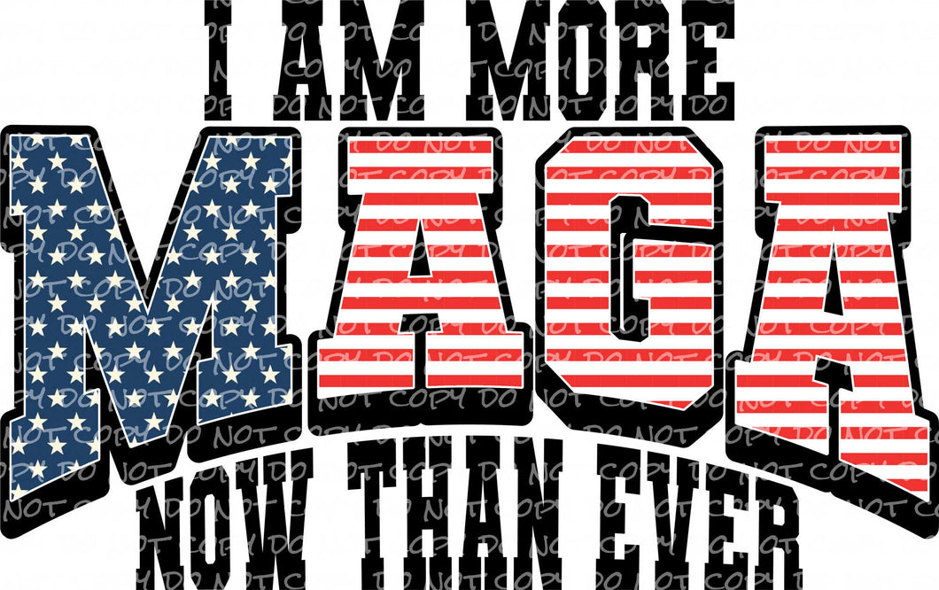 I Am More MAGA Now Than Ever | DTF Ready to Press or Sublimation Transfer