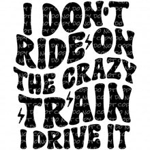 Load image into Gallery viewer, I Don&#39;t Ride on the Crazy Train, I Drive it with optional pocket design - DTF Ready to Press or Sublimation Transfer
