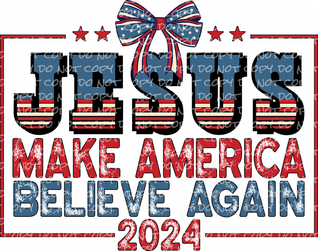 Jesus, Make America Believe Again 2024 | DTF Ready to Press or Sublimation Transfer