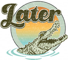 Load image into Gallery viewer, Later Gator - DTF Ready to Press or Sublimation Transfer
