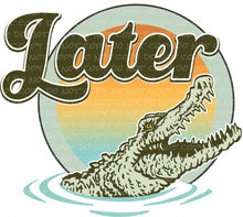 Load image into Gallery viewer, Later Gator - DTF Ready to Press or Sublimation Transfer
