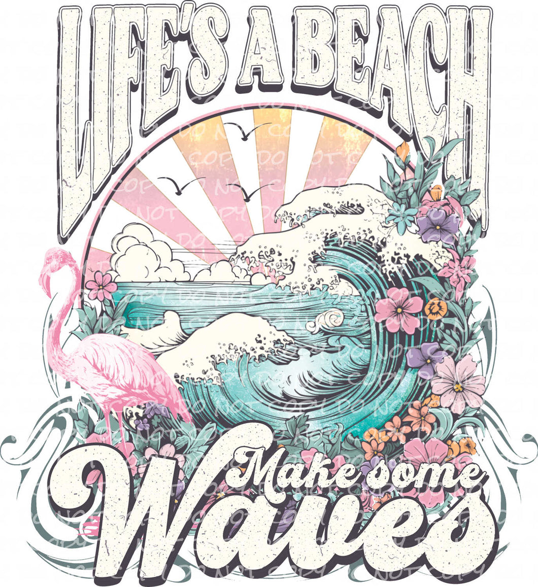 Life is a Beach Make Some Waves - DTF Ready to Press or Sublimation Transfer