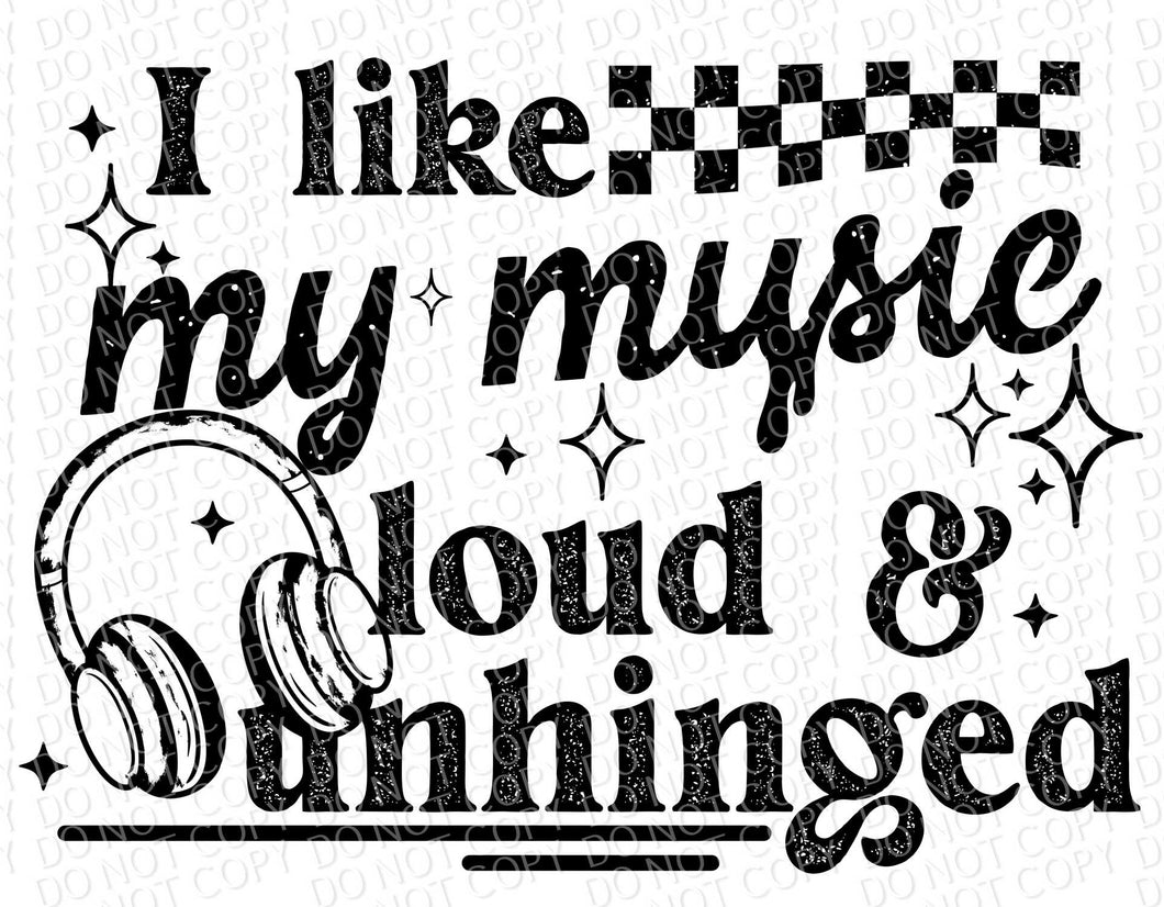 I Like My Music Loud & Unhinged | DTF Ready to Press or Sublimation Transfer