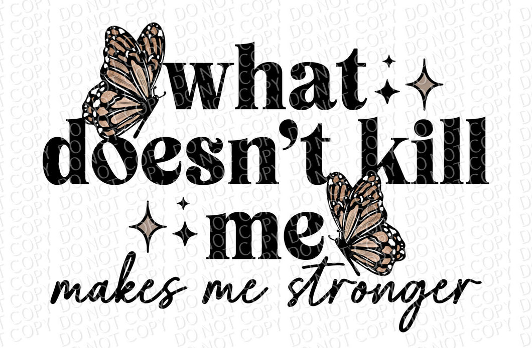 What Doesn't Kill Me Makes Me Stronger | DTF Ready to Press or Sublimation Transfer