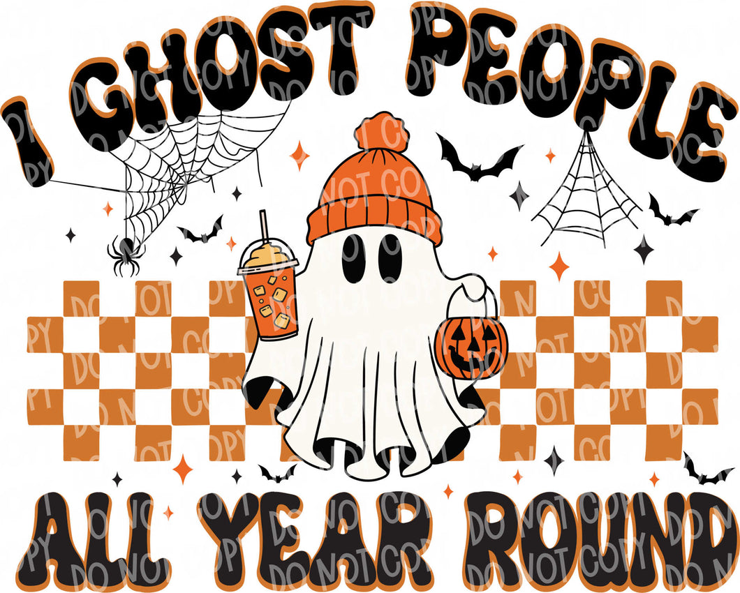 I Ghost People All Year Round | DTF Ready to Press or Sublimation Transfer