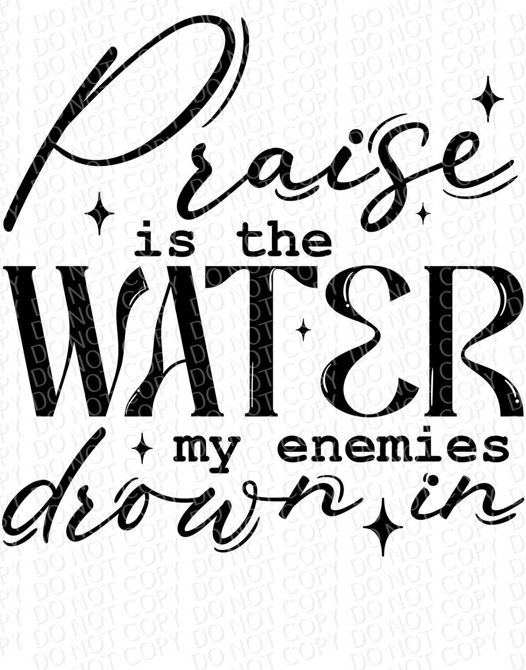 Praise is the Water My Enemies Drown In | DTF Ready to Press or Sublimation Transfer