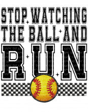 Load image into Gallery viewer, Stop Watching the Ball and Run (Baseball/Softball)| DTF Ready to Press or Sublimation Transfer
