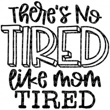 Load image into Gallery viewer, There&#39;s No Tired Like Mom Tired | DTF Ready to Press or Sublimation Transfer
