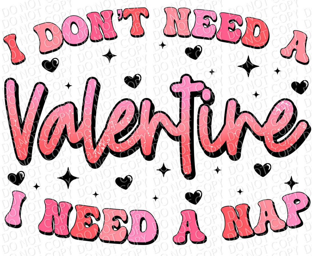 I Don't Need a Valentine, I Need a Nap | DTF Ready to Press or Sublimation Transfer