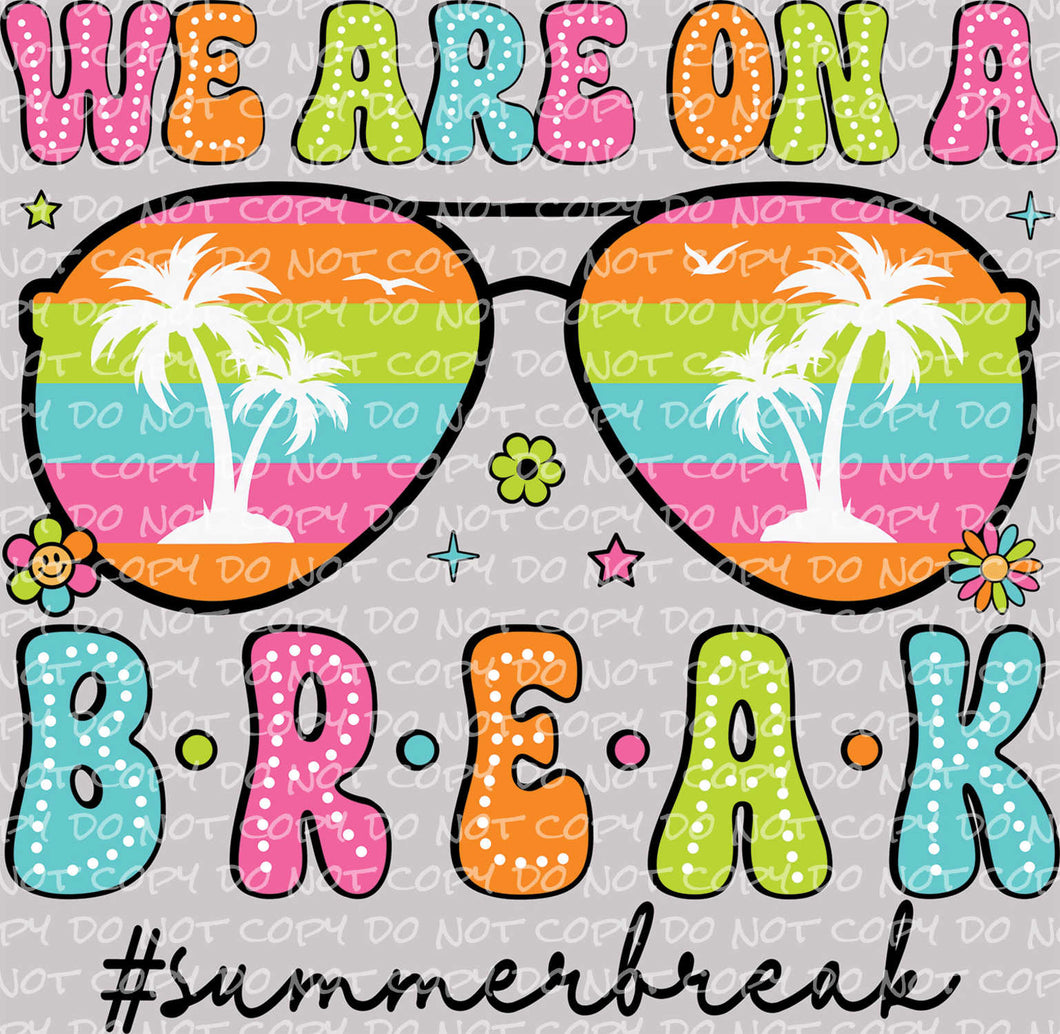 We Are On A Break (Summer Break) | DTF Ready to Press or Sublimation Transfer