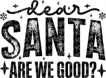 Load image into Gallery viewer, Dear Santa - Are We Good? | DTF Ready to Press or Sublimation Transfer
