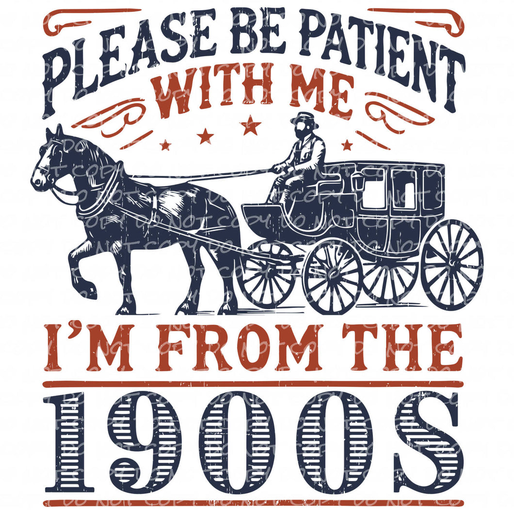 Please Be Patient With Me, I'm From the 1900s | DTF Ready to Press or Sublimation Transfer