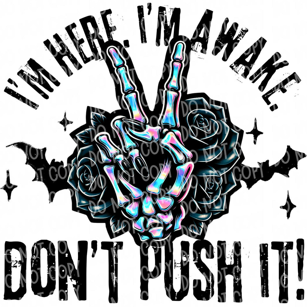 I'm Here, I'm Awake, Don't Push It | DTF Ready to Press or Sublimation Transfer