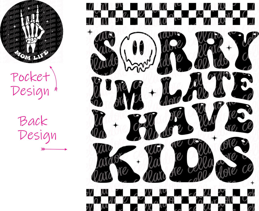 Sorry I'm Late, I have Kids - Mom Life - Pocket and Back Design - DTF Ready to Press or Sublimation Transfer