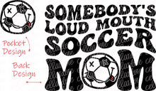 Load image into Gallery viewer, Somebody&#39;s Loud Mouth Soccer Mom - Pocket and Back Design Set - DTF Ready to Press or Sublimation Transfer
