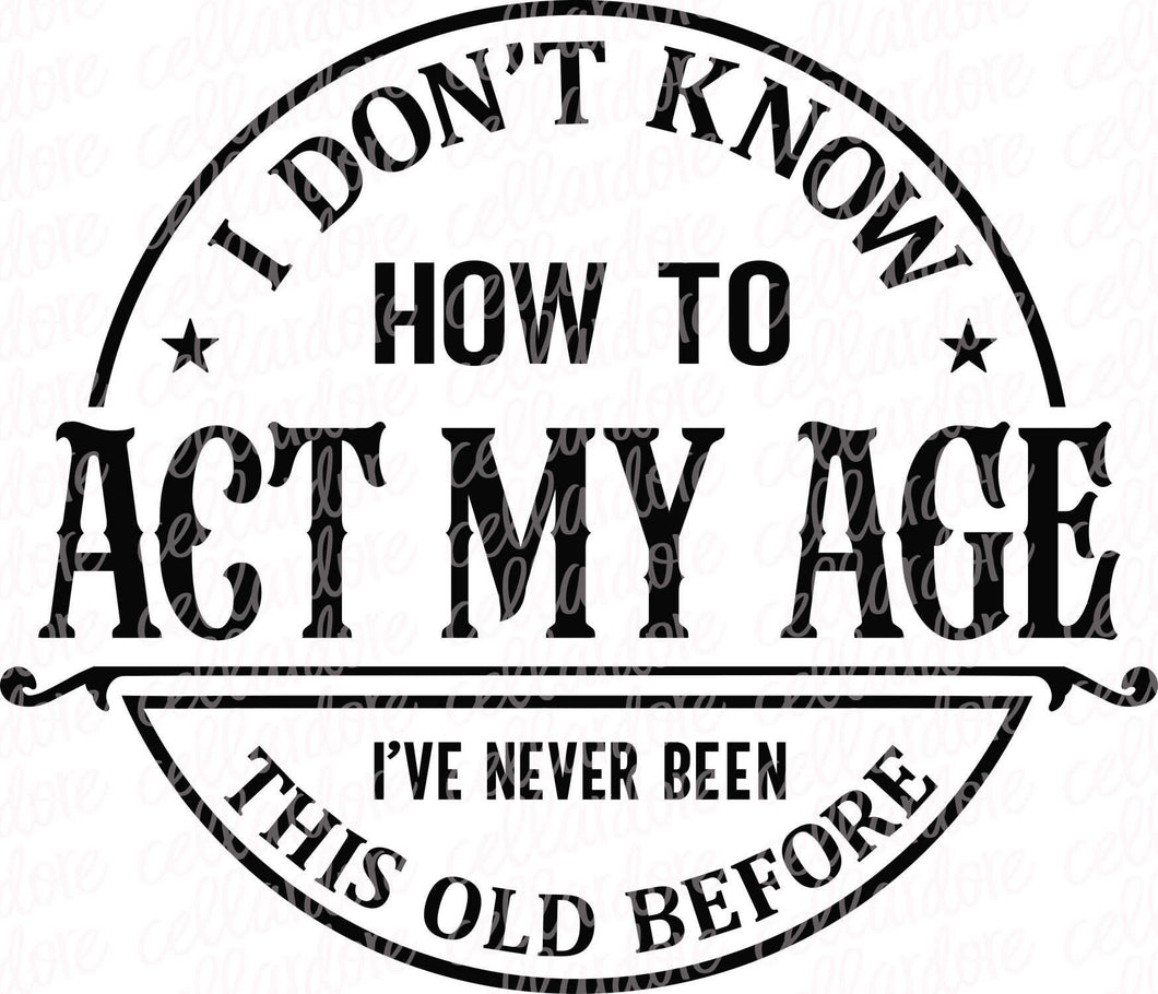 I Don't Know How to Act My Age | DTF Ready to Press or Sublimation Transfer