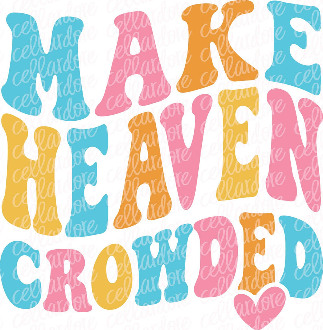 Make Heaven Crowded - DTF Ready to Press or Sublimation Transfer