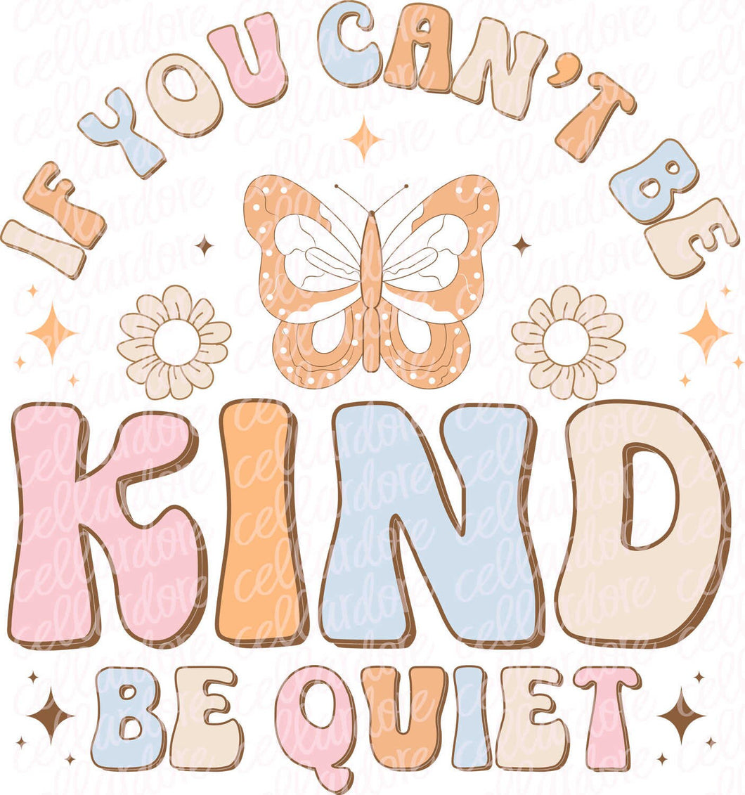 If You Can't Be Kind Be Quiet | DTF Ready to Press or Sublimation Transfer