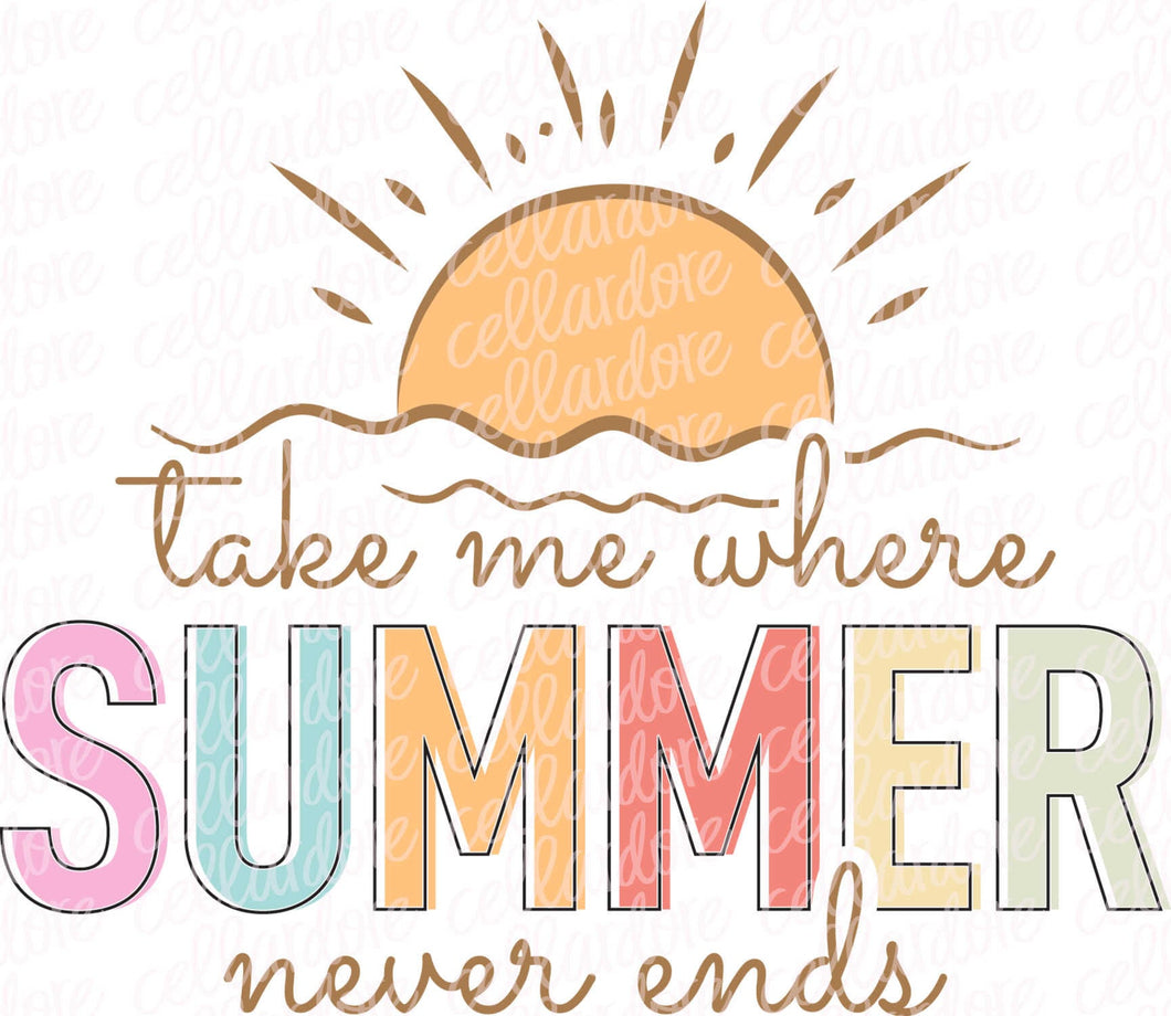 Take Me Where Summer Never Ends | DTF Ready to Press or Sublimation Transfer