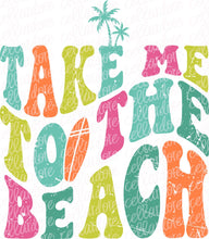 Load image into Gallery viewer, Take Me to the Beach | DTF Ready to Press or Sublimation Transfer
