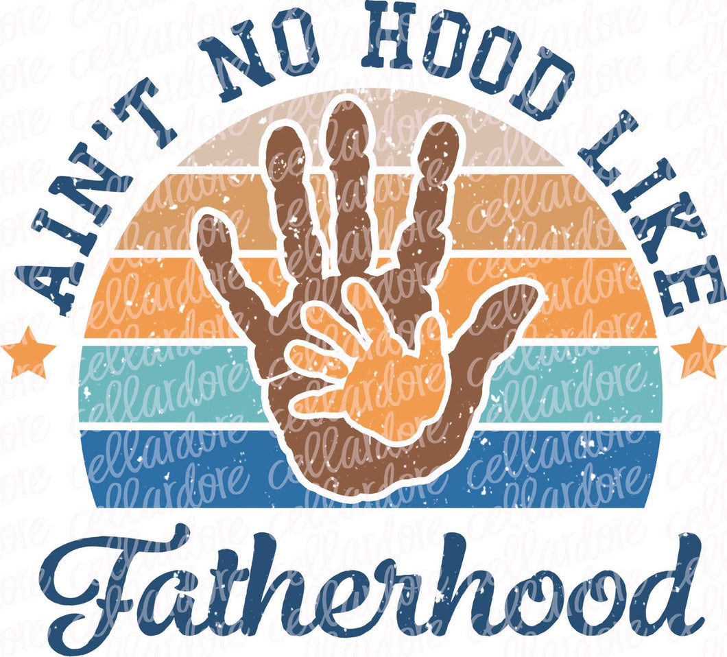 Ain't No Hood Like Fatherhood  - DTF Ready to Press or Sublimation Transfer