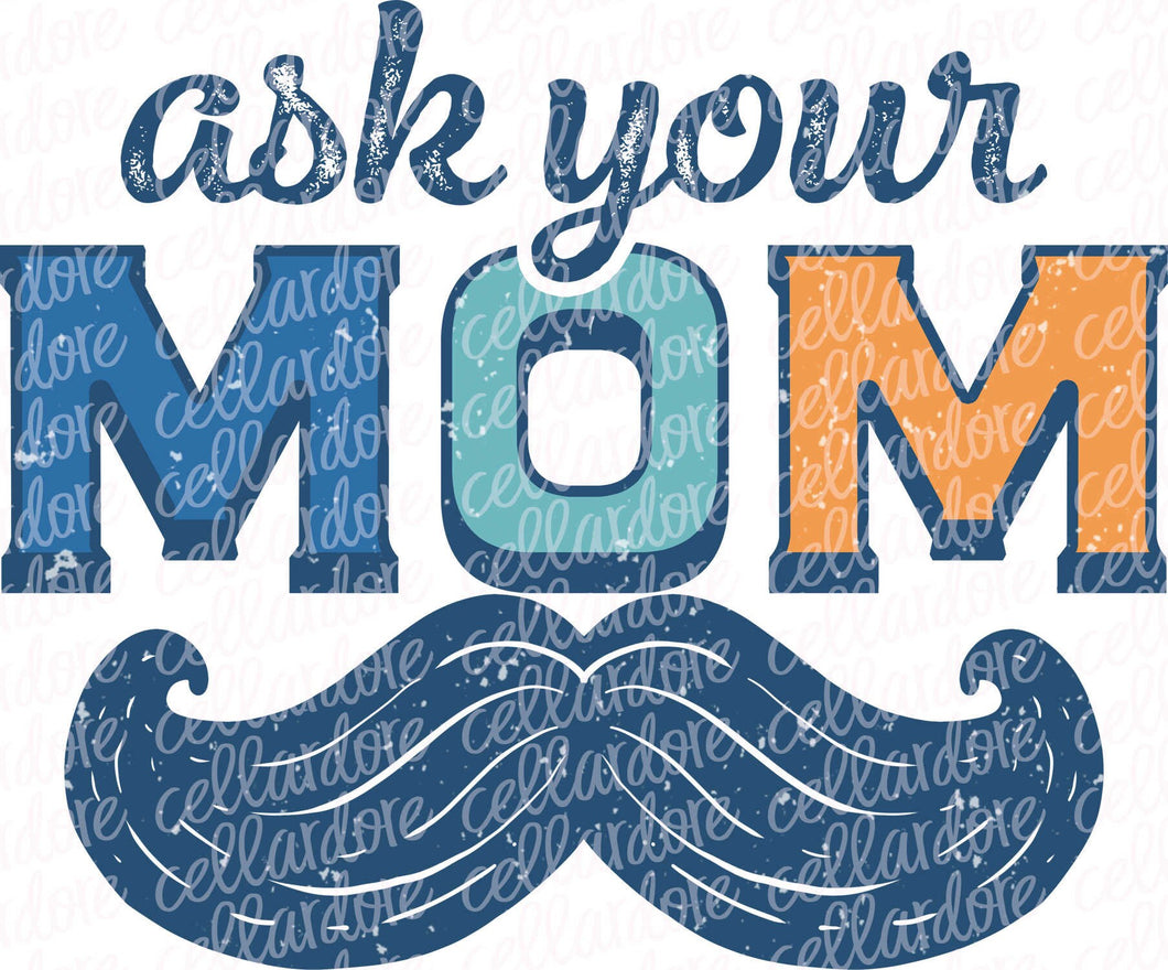 Ask Your Mom  - DTF Ready to Press or Sublimation Transfer