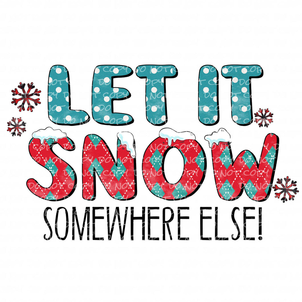 Let it Snow Somewhere Else | DTF Ready to Press or Sublimation Transfer