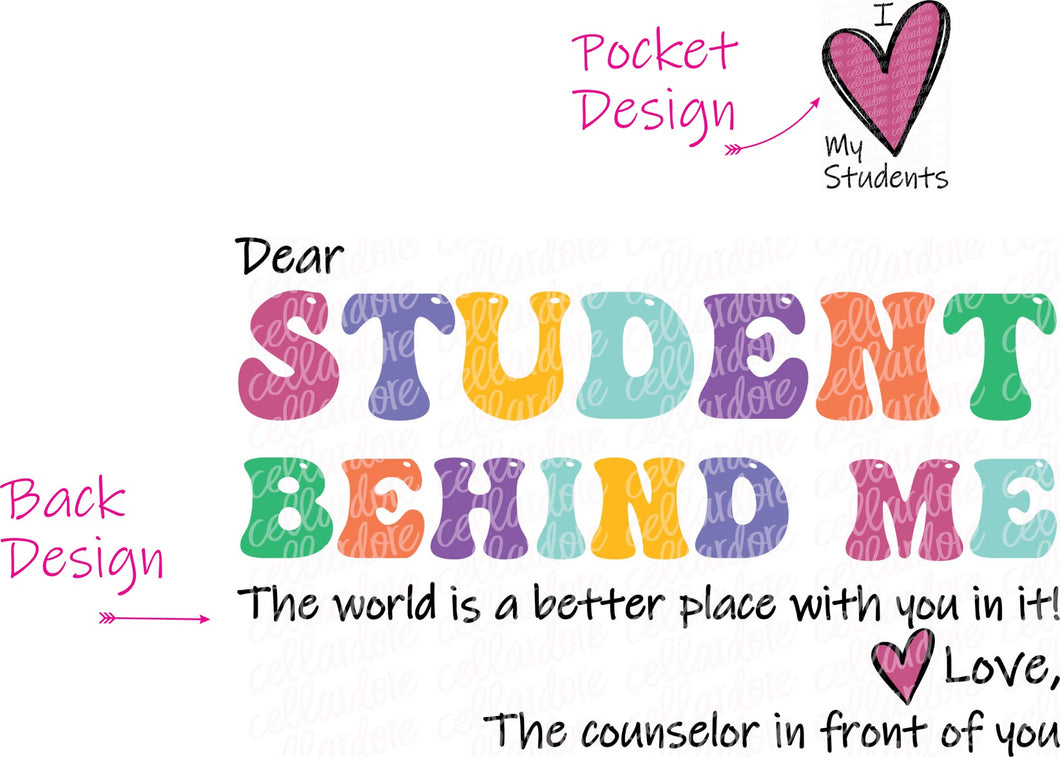 Dear Student Behind Me (Counselor) - Pocket and Back Design Set - DTF Ready to Press or Sublimation Transfer