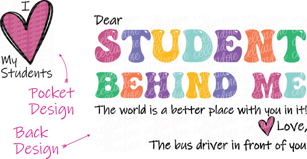 Dear Student Behind Me (Bus Driver) - Pocket and Back Design Set - DTF Ready to Press or Sublimation Transfer