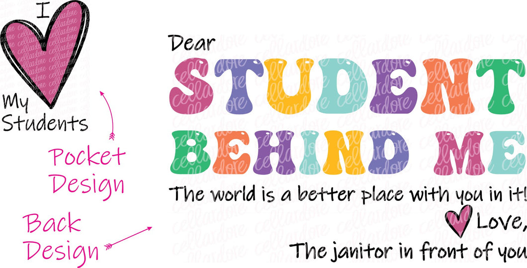 Dear Student Behind Me (Janitor) - Pocket and Back Design Set - DTF Ready to Press or Sublimation Transfer