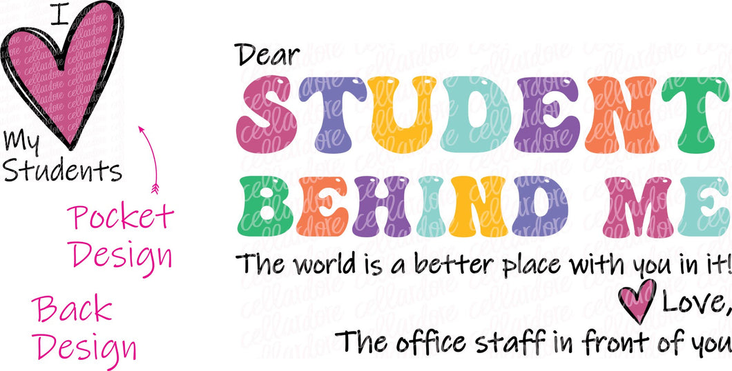 Dear Student Behind Me (Office Staff) - Pocket and Back Design Set - DTF Ready to Press or Sublimation Transfer