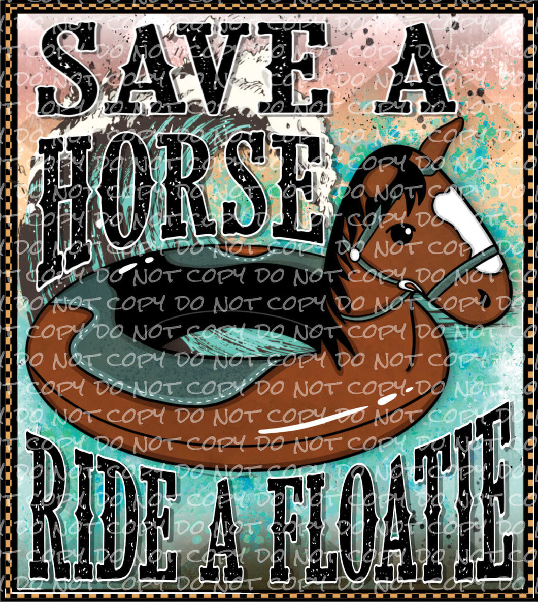 Save a Horse, Ride a Floatie - DTF Ready to Press or Sublimation Transfer